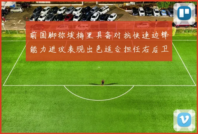 前国脚称埃梅里具备对抗快速边锋能力进攻表现出色适合担任右后卫
