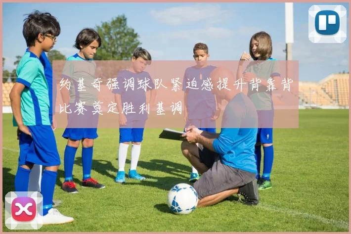 约基奇强调球队紧迫感提升背靠背比赛奠定胜利基调
