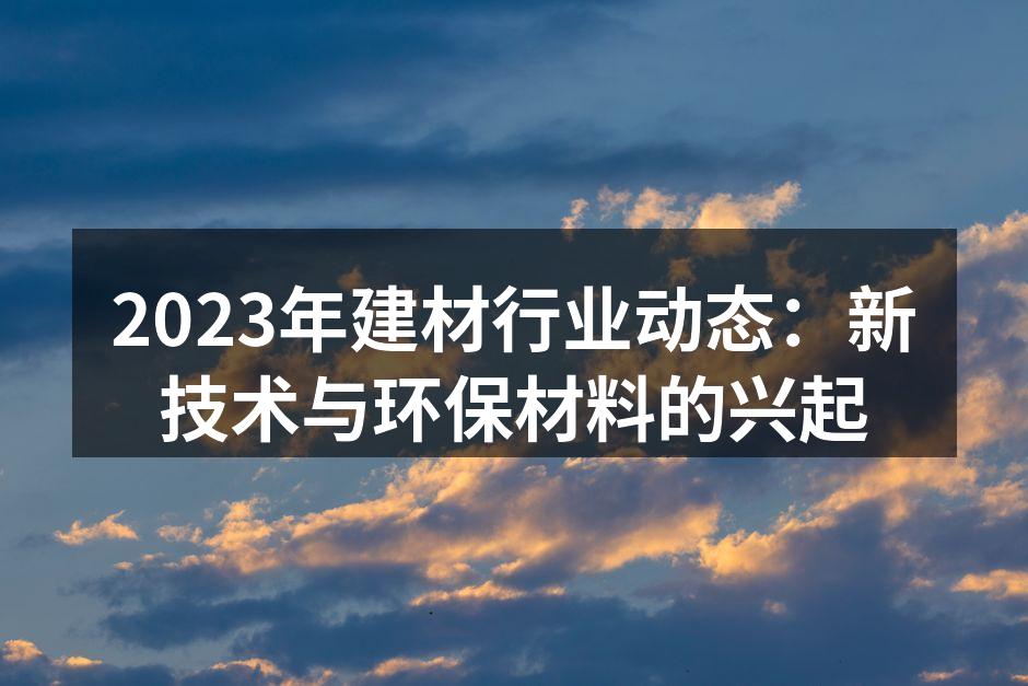 2023年建材行业动态：新技术与环保材料的兴起