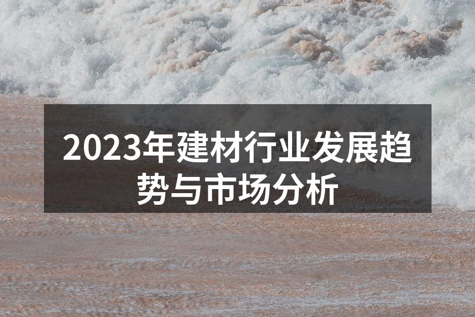 2023年建材行业发展趋势与市场分析